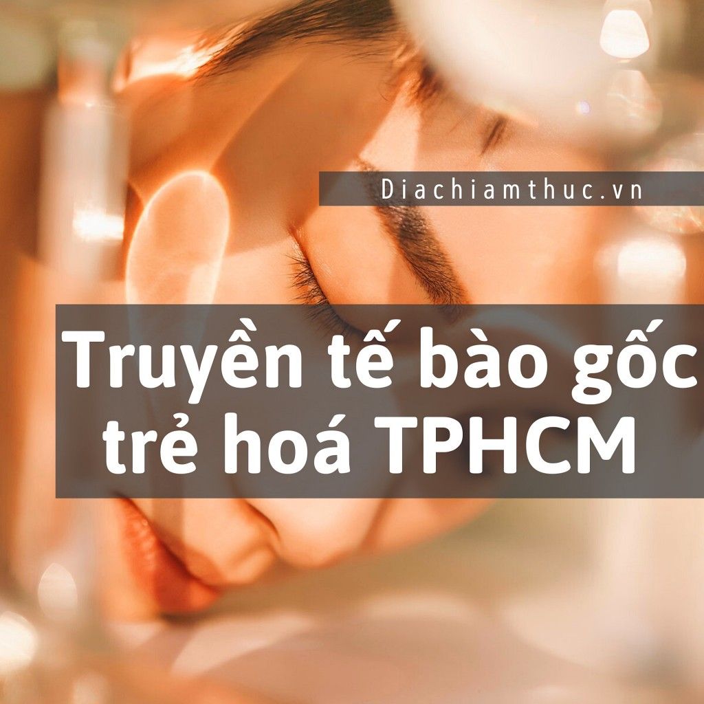 Truyền tế bào gốc trẻ hoá TPHCM