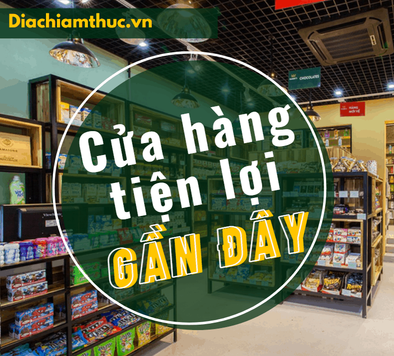 Cửa hàng tiện lợi gần đây