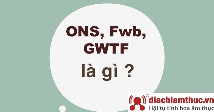 FWB, ONS, GWTF nghĩa là gì