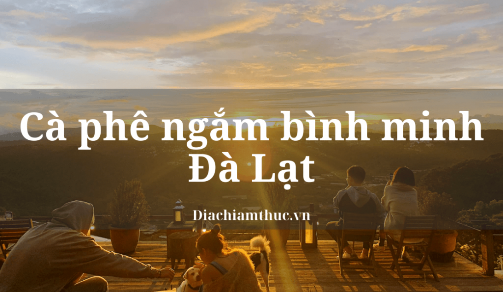 cafe ngắm bình minh Đà Lạt